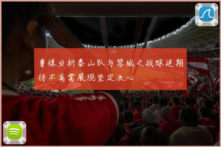 鲁媒分析泰山队与蓉城之战球迷期待不高需展现坚定决心