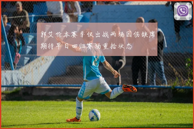 郭艾伦本赛季仅出战两场因伤缺席期待早日回归赛场重拾状态