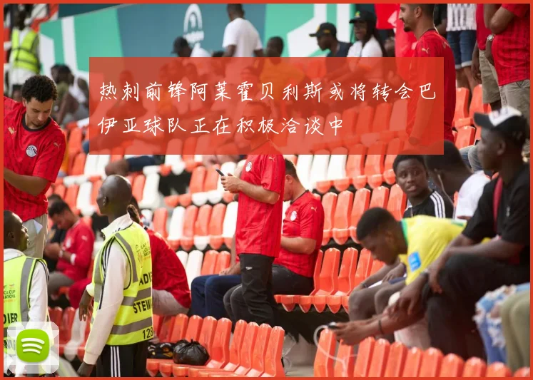 热刺前锋阿莱霍贝利斯或将转会巴伊亚球队正在积极洽谈中
